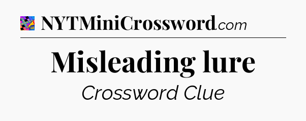 Misleading lure Crossword Clue