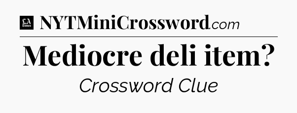 Mediocre deli item - LA Times Crossword