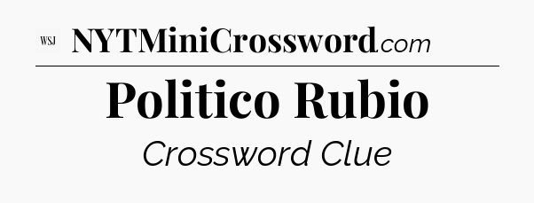Politico Rubio - WSJ Crossword
