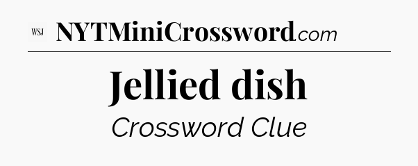 Jellied dish - WSJ Crossword