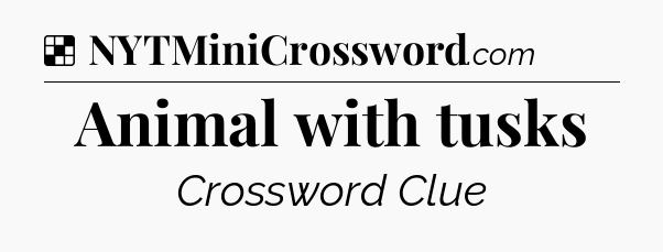 Solution: Animal with tusks - NYT Crossword