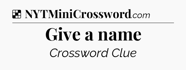 Solution: Give a name - NYT Crossword