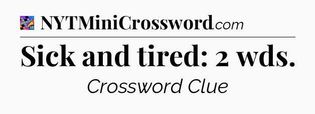 Sick and tired: 2 wds Crossword Clue