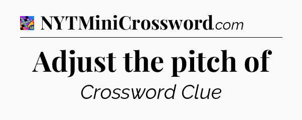 Adjust the pitch of Crossword Clue