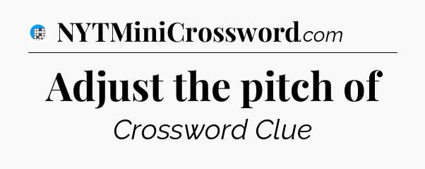 Adjust the pitch of Crossword Clue