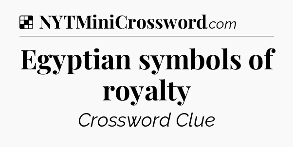 Solution: Egyptian symbols of royalty - NYT Crossword