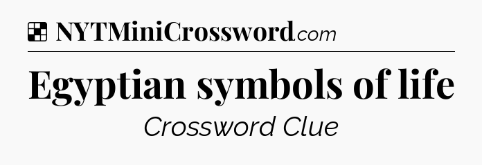 Solution: Egyptian symbols of life - NYT Crossword