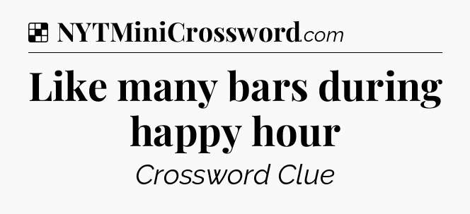 Solution: Like many bars during happy hour - NYT Crossword