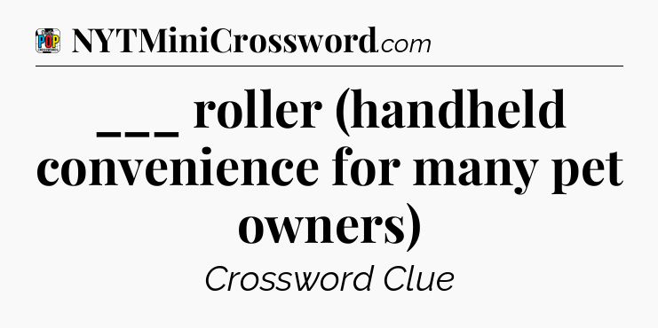 ___ roller (handheld convenience for many pet owners) Crossword Clue