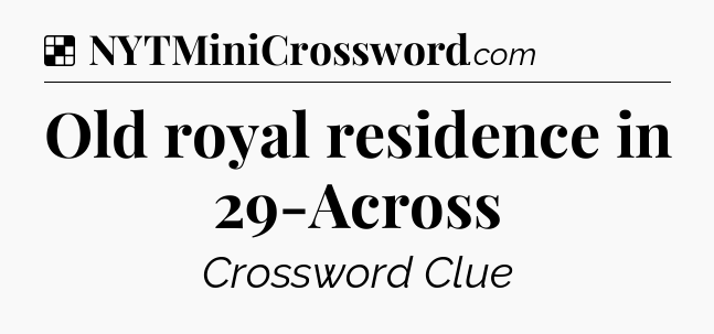 Solution: Old royal residence in 29-Across - NYT Crossword