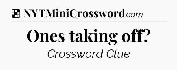 Solution: Ones taking off - NYT Crossword
