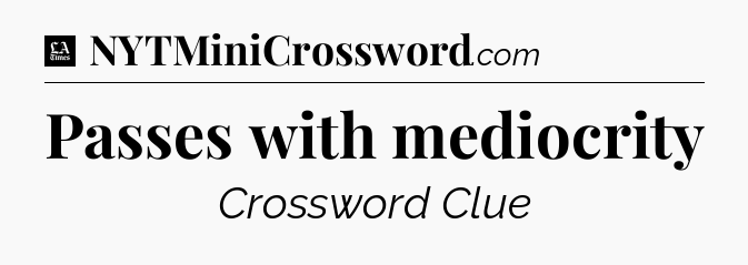Passes with mediocrity - LA Times Crossword