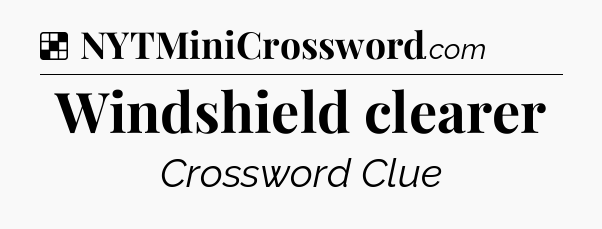Solution: Windshield clearer - NYT Crossword