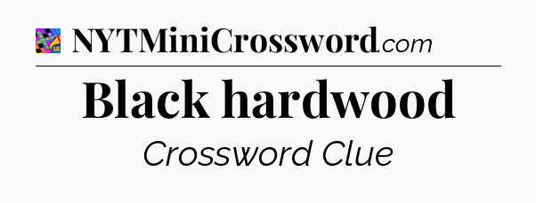 Black hardwood Crossword Clue