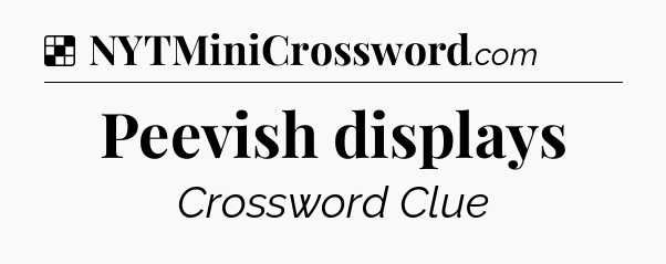 Solution: Peevish displays - NYT Crossword