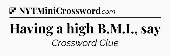 Solution: Having a high B.M.I., say - NYT Crossword