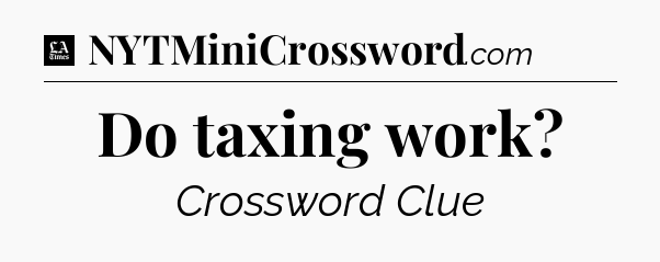 Do taxing work - LA Times Crossword
