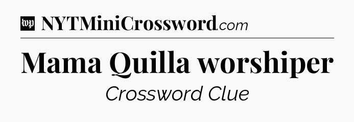 Mama Quilla worshiper Crossword Clue