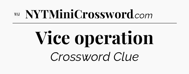 Vice operation - WSJ Crossword