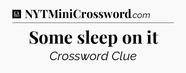 Some sleep on it - LA Times Crossword