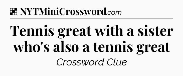 Solution: Tennis great with a sister who's also a tennis great - NYT Crossword