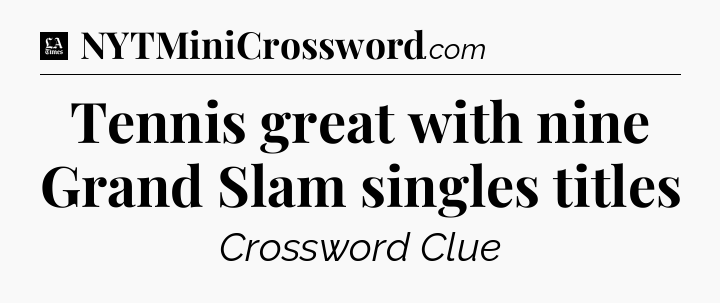 Tennis great with nine Grand Slam singles titles - LA Times Crossword