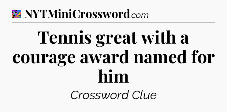 Tennis great with a courage award named for him Crossword Clue