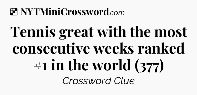 Solution: Tennis great with the most consecutive weeks ranked #1 in the world (377) - NYT Crossword