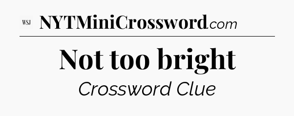 Not too bright - WSJ Crossword