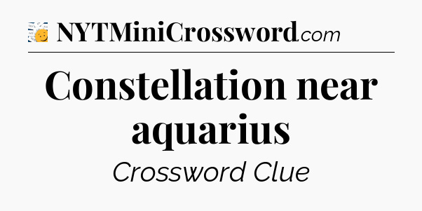 Constellation near aquarius - 7 Little Words