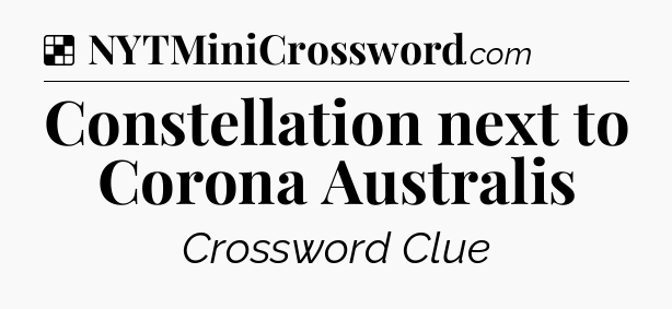 Solution: Constellation next to Corona Australis - NYT Crossword