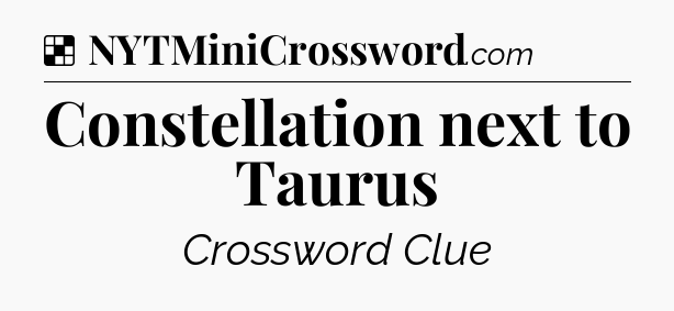 Solution: Constellation next to Taurus - NYT Crossword