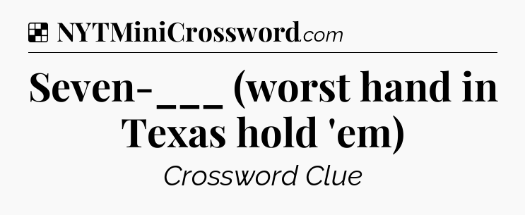 Solution: Seven-___ (worst hand in Texas hold 'em) - NYT Crossword