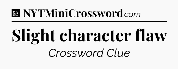 Slight character flaw - LA Times Crossword
