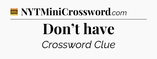 Don’t have - Eugene Sheffer Crossword