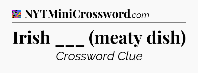 Irish ___ (meaty dish) Crossword Clue
