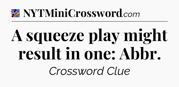 A squeeze play might result in one: Abbr Crossword Clue
