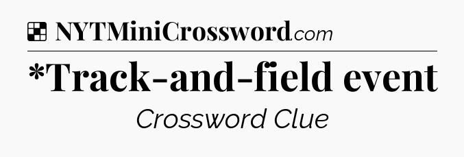 Solution: *Track-and-field event - NYT Crossword