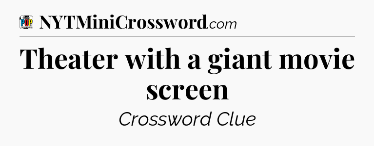 Theater with a giant movie screen Crossword Clue