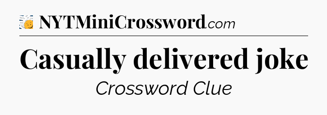 Casually delivered joke - 7 Little Words