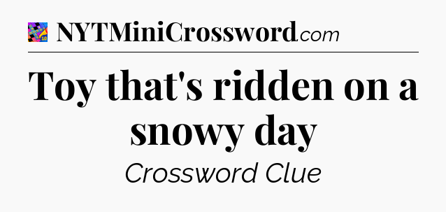 Toy that's ridden on a snowy day Crossword Clue