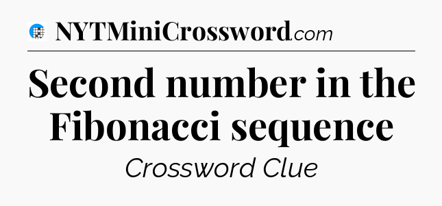 Second number in the Fibonacci sequence Crossword Clue