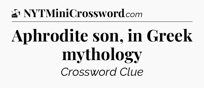 Aphrodite son, in Greek mythology - Daily Themed Classic Crossword