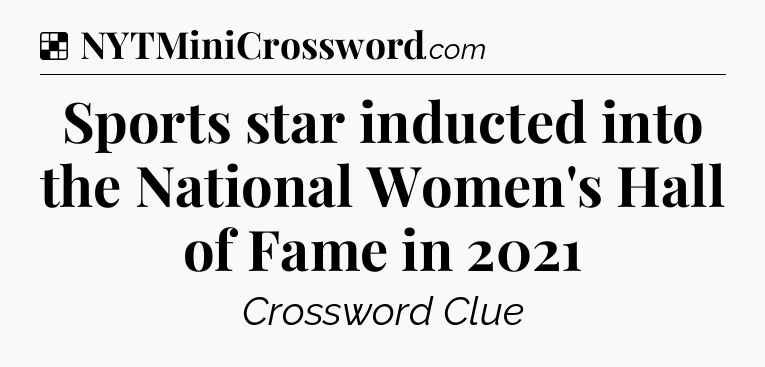 Solution: Sports star inducted into the National Women's Hall of Fame in 2021 - NYT Crossword