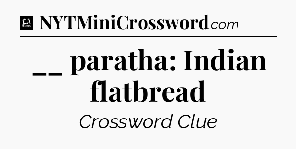 __ paratha: Indian flatbread - LA Times Crossword