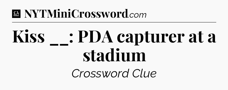 Kiss __: PDA capturer at a stadium - LA Times Crossword