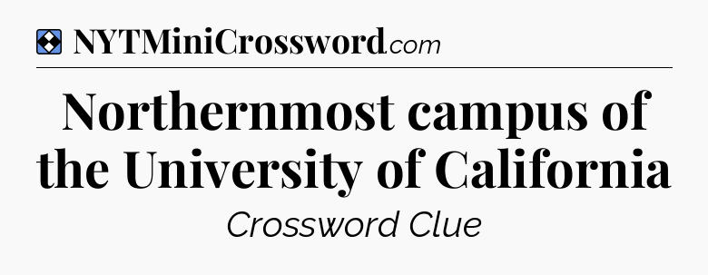 Solution: Northernmost campus of the University of California - NYT Mini Crossword