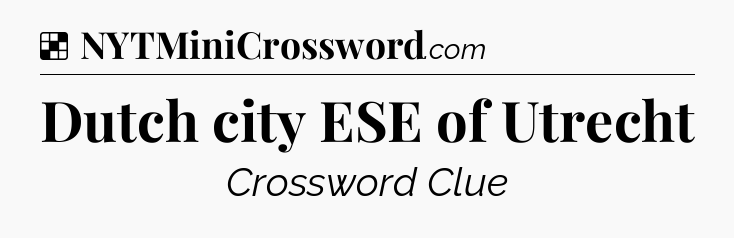 Solution: Dutch city ESE of Utrecht - NYT Crossword