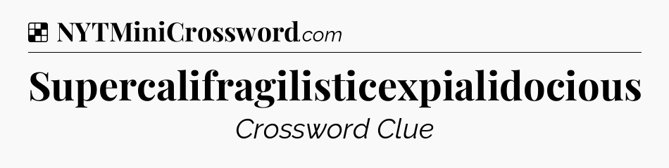 Supercalifragilisticexpialidocious NYT Crossword