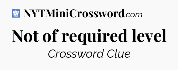 Not of required level Puzzle Page Crossword Clue